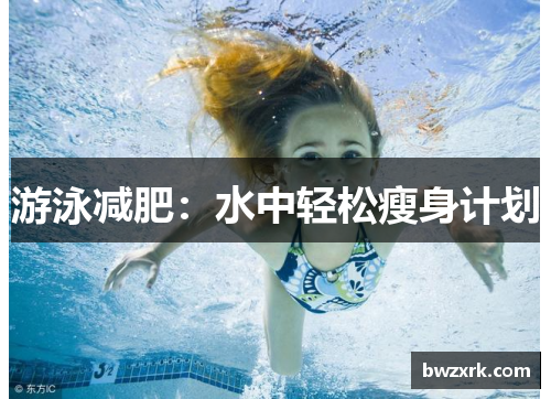 游泳减肥：水中轻松瘦身计划